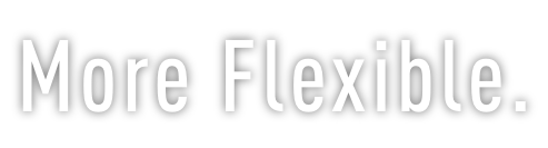more flexible